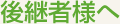 後継者様へ