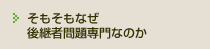 そもそもなぜ後継者問題専門なのか